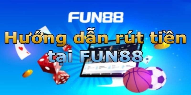 Hướng dẫn rút tiền Fun88